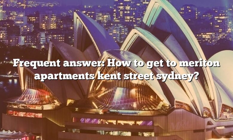 Frequent answer: How to get to meriton apartments kent street sydney?
