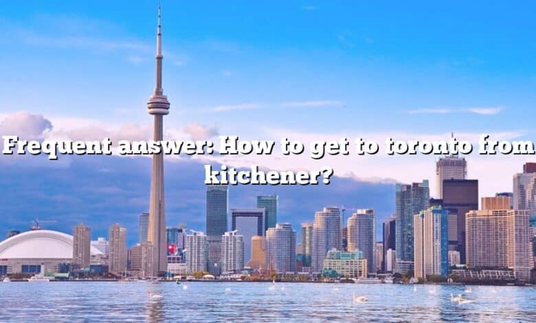 Frequent answer: How to get to toronto from kitchener?