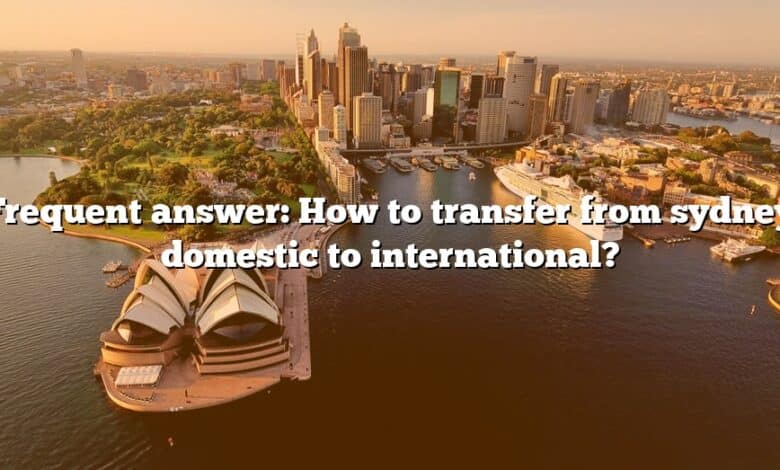 Frequent answer: How to transfer from sydney domestic to international?