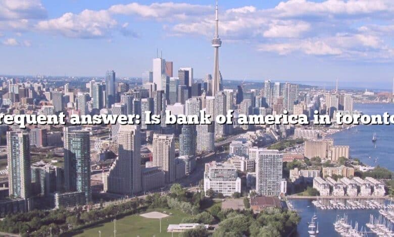 Frequent answer: Is bank of america in toronto?