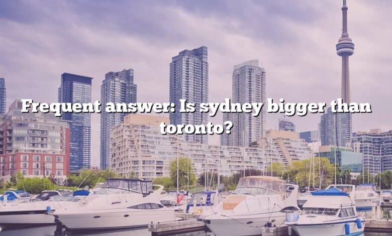 Frequent answer: Is sydney bigger than toronto?