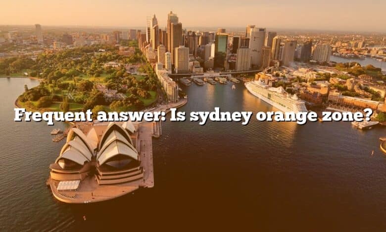 Frequent answer: Is sydney orange zone?