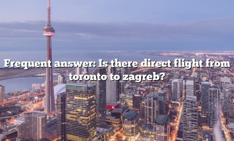 Frequent answer: Is there direct flight from toronto to zagreb?