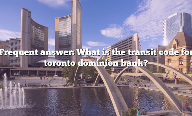 Frequent answer: What is the transit code for toronto dominion bank?
