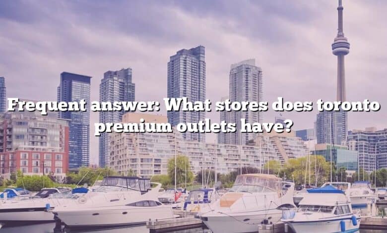 Frequent answer: What stores does toronto premium outlets have?