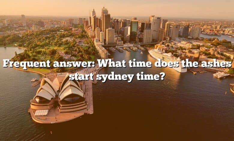 Frequent answer: What time does the ashes start sydney time?