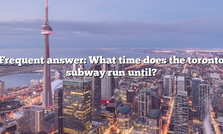Frequent answer: What time does the toronto subway run until?