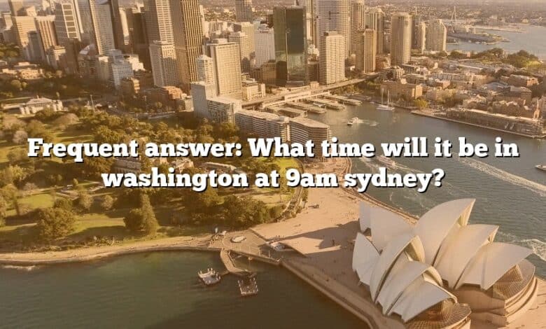 Frequent answer: What time will it be in washington at 9am sydney?