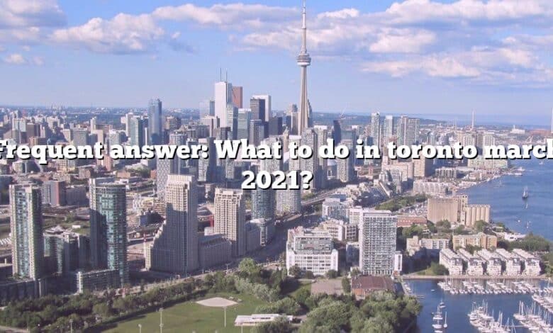 Frequent answer: What to do in toronto march 2021?