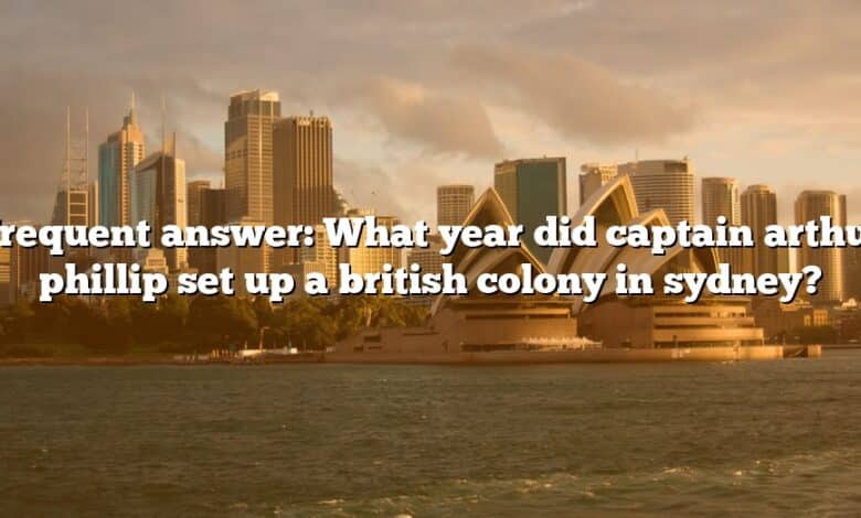 Frequent answer: What year did captain arthur phillip set up a british colony in sydney?