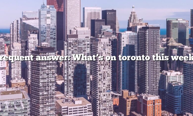 Frequent answer: What’s on toronto this week?