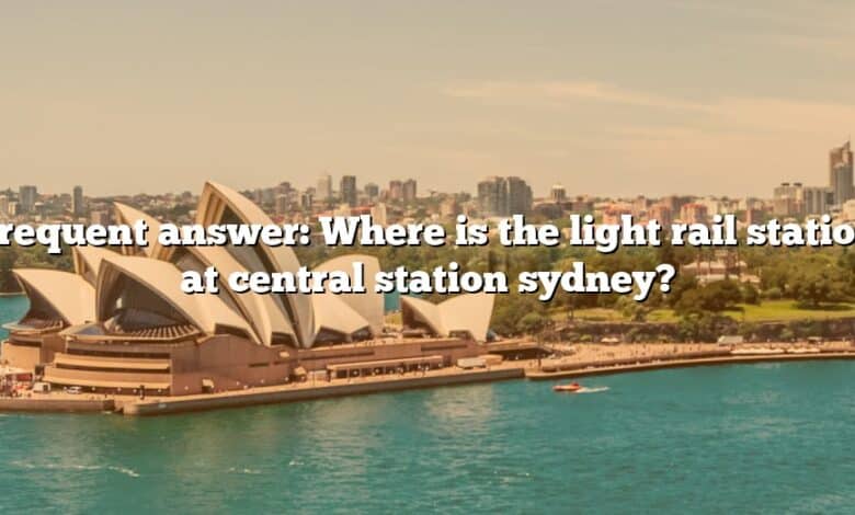 Frequent answer: Where is the light rail station at central station sydney?