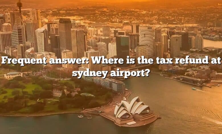 Frequent answer: Where is the tax refund at sydney airport?