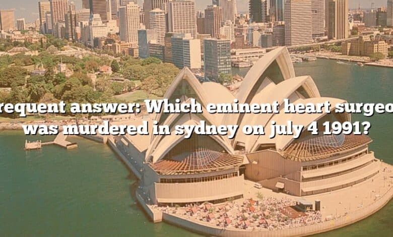 Frequent answer: Which eminent heart surgeon was murdered in sydney on july 4 1991?