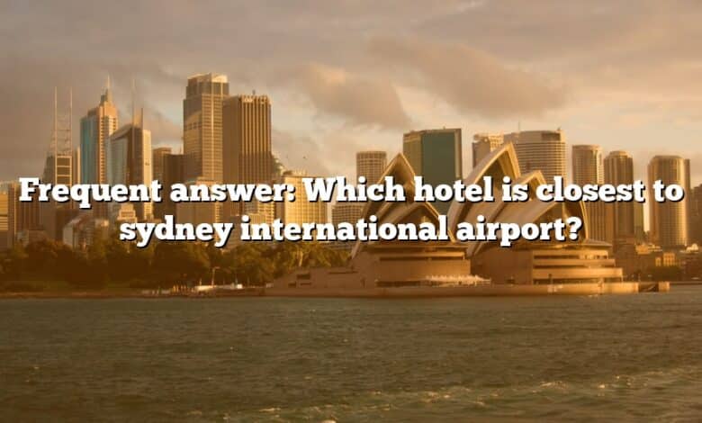 Frequent answer: Which hotel is closest to sydney international airport?