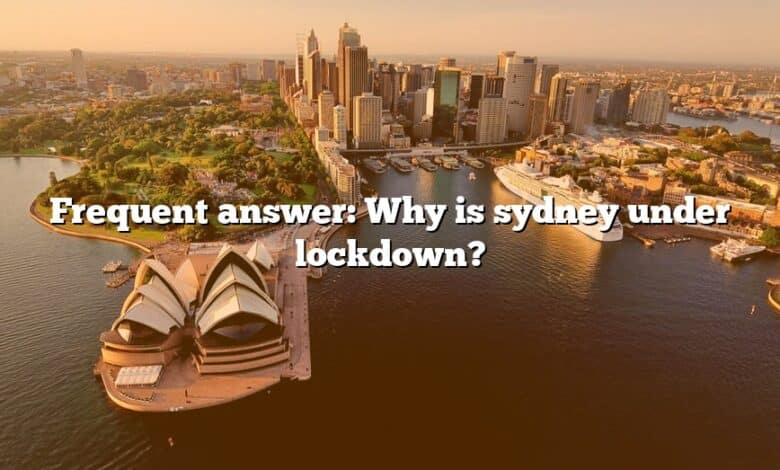 Frequent answer: Why is sydney under lockdown?