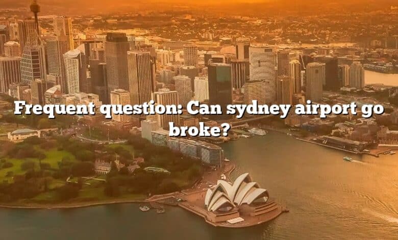 Frequent question: Can sydney airport go broke?