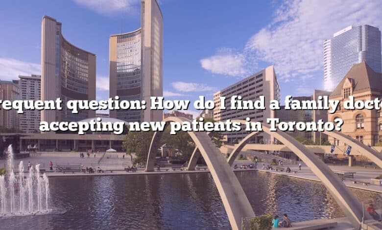 Frequent question: How do I find a family doctor accepting new patients in Toronto?