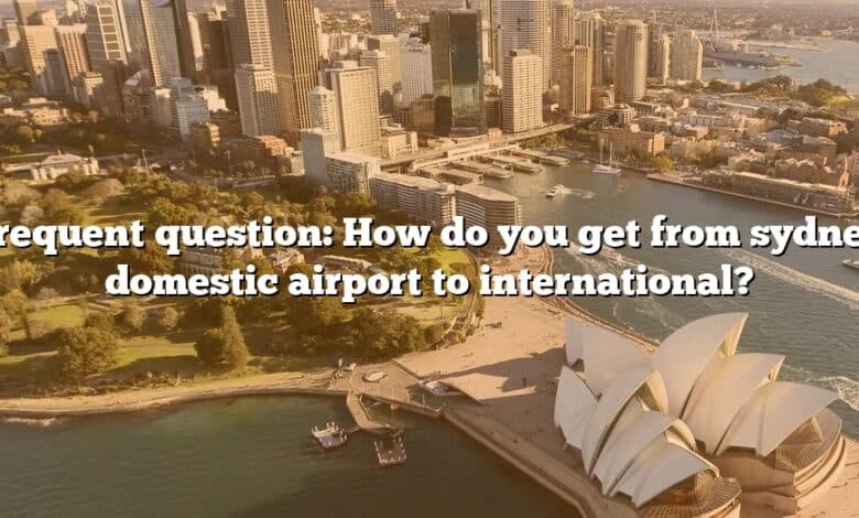 Frequent question: How do you get from sydney domestic airport to international?