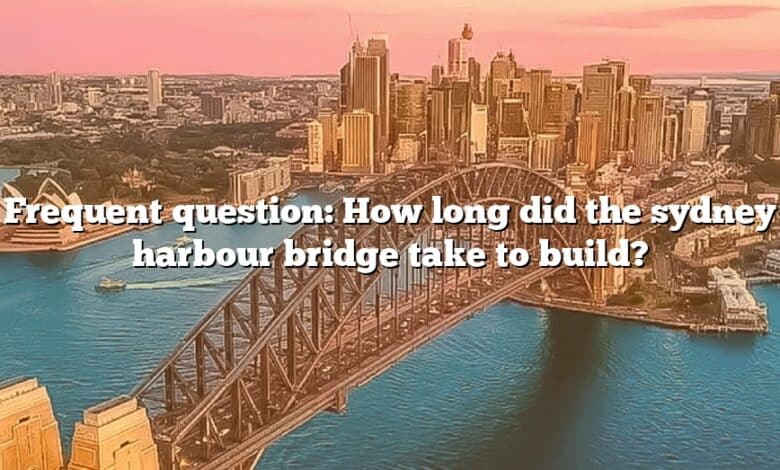 Frequent question: How long did the sydney harbour bridge take to build?