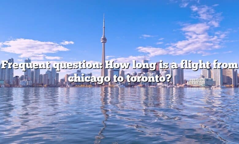 Frequent question: How long is a flight from chicago to toronto?