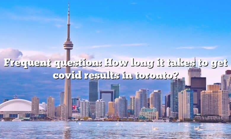Frequent question: How long it takes to get covid results in toronto?