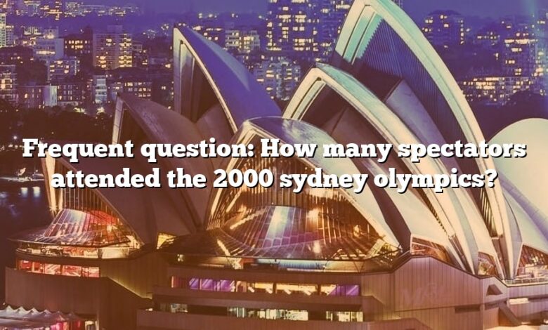 Frequent question: How many spectators attended the 2000 sydney olympics?
