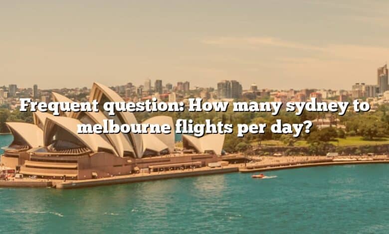 Frequent question: How many sydney to melbourne flights per day?