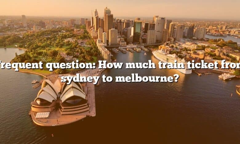 Frequent question: How much train ticket from sydney to melbourne?