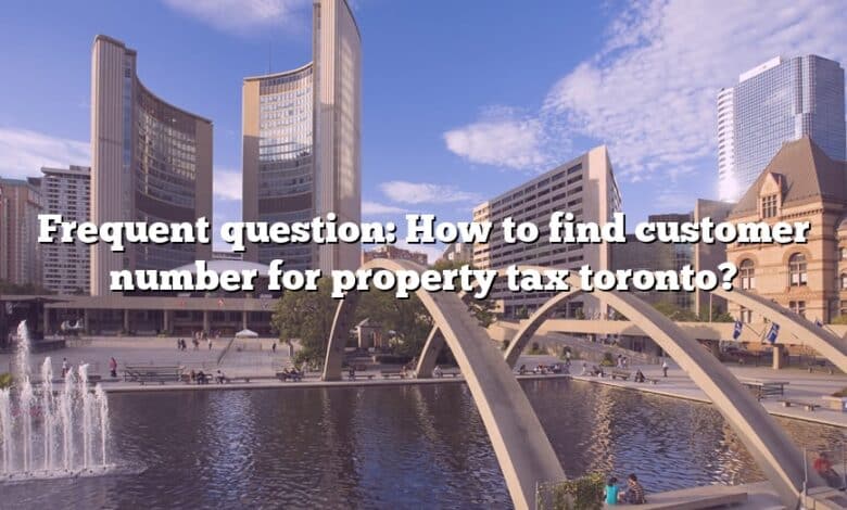 Frequent question: How to find customer number for property tax toronto?