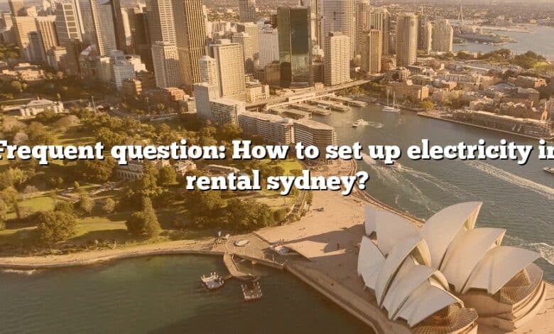 Frequent question: How to set up electricity in rental sydney?