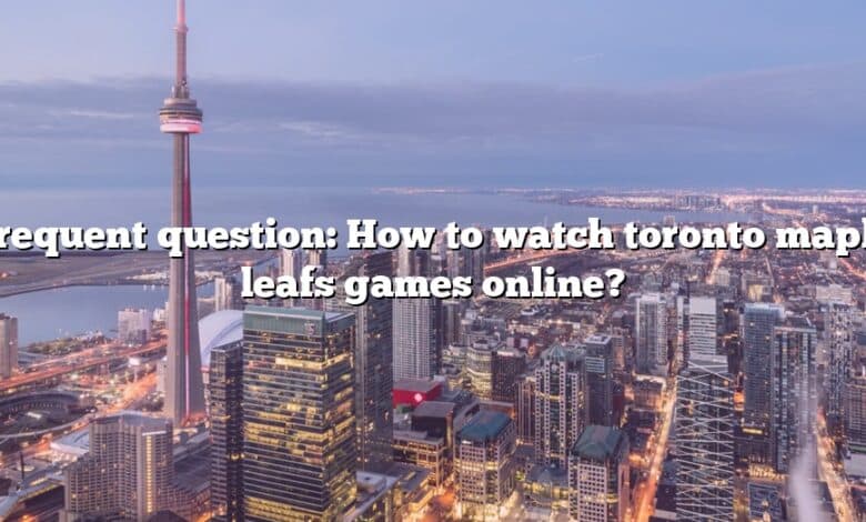 Frequent question: How to watch toronto maple leafs games online?