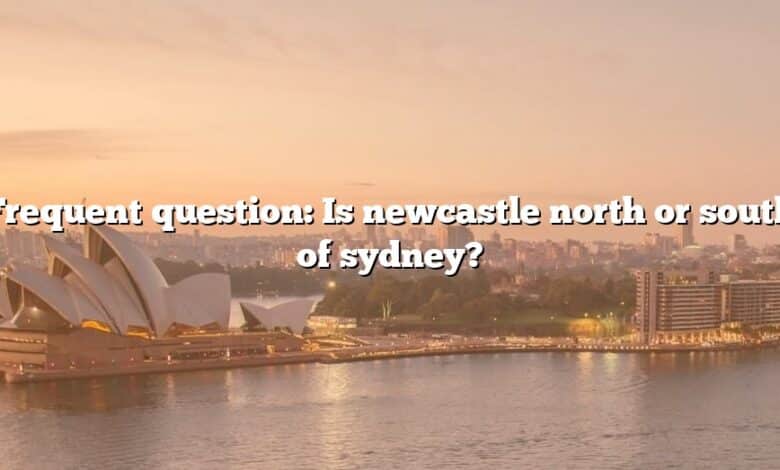 Frequent question: Is newcastle north or south of sydney?