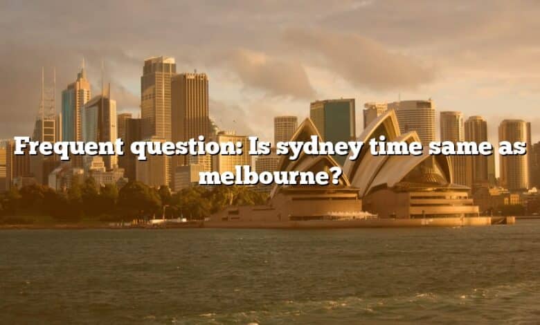 Frequent question: Is sydney time same as melbourne?