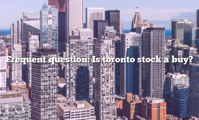 Frequent question: Is toronto stock a buy?
