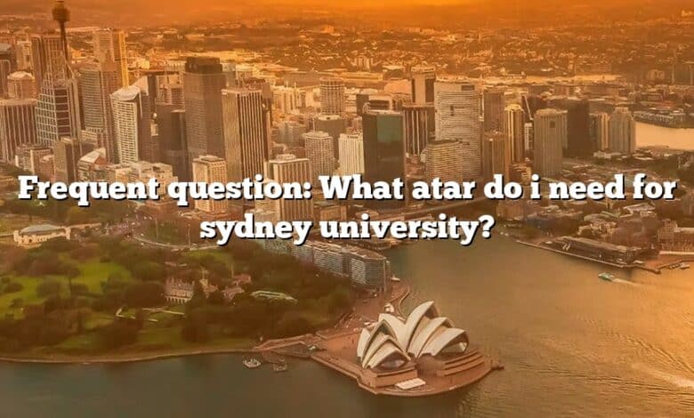 Frequent question: What atar do i need for sydney university?