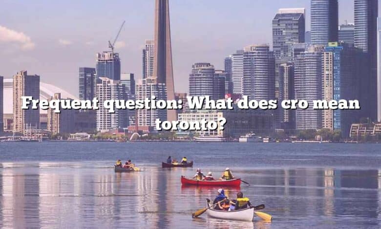 Frequent question: What does cro mean toronto?
