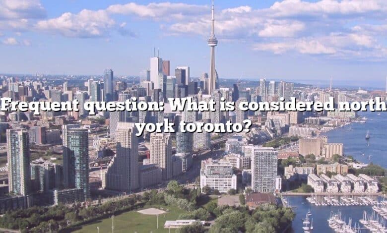 Frequent question: What is considered north york toronto?
