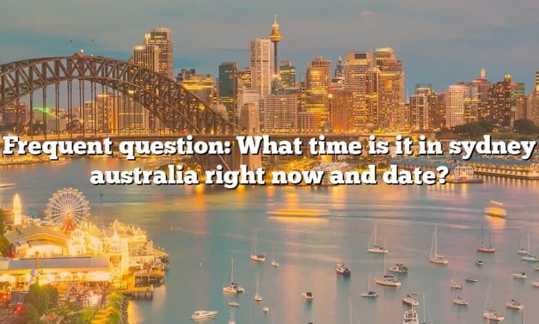 Frequent question: What time is it in sydney australia right now and date?