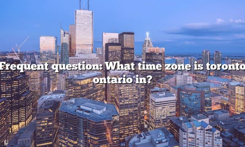 Frequent question: What time zone is toronto ontario in?