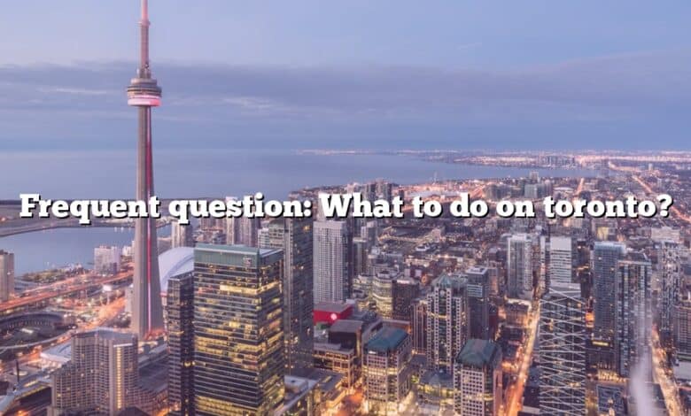 Frequent question: What to do on toronto?