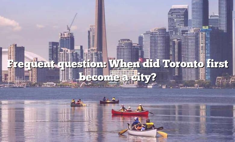 Frequent question: When did Toronto first become a city?