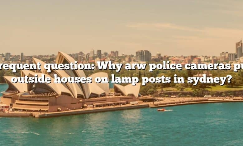Frequent question: Why arw police cameras put outside houses on lamp posts in sydney?
