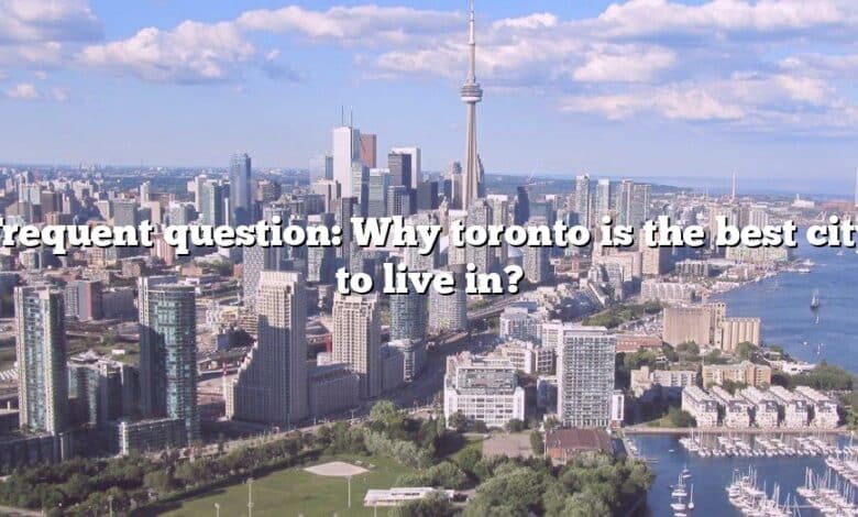 Frequent question: Why toronto is the best city to live in?