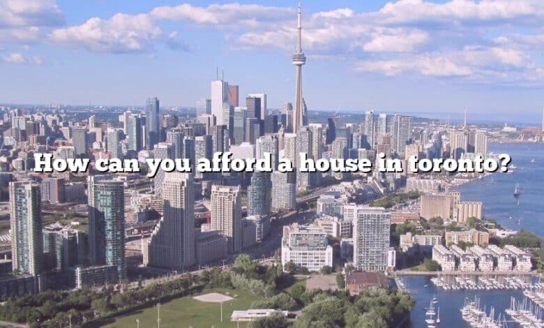 How can you afford a house in toronto?