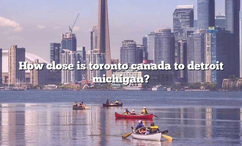 How close is toronto canada to detroit michigan?