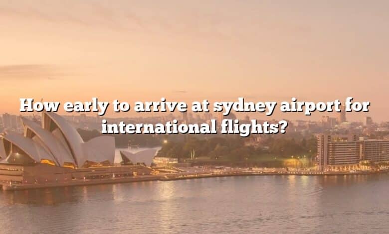How early to arrive at sydney airport for international flights?