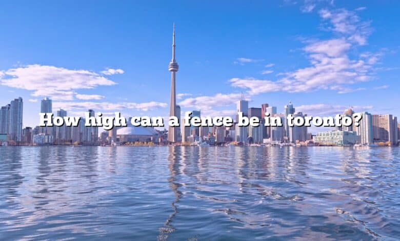 How high can a fence be in toronto?