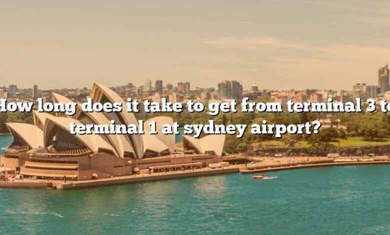 How long does it take to get from terminal 3 to terminal 1 at sydney airport?