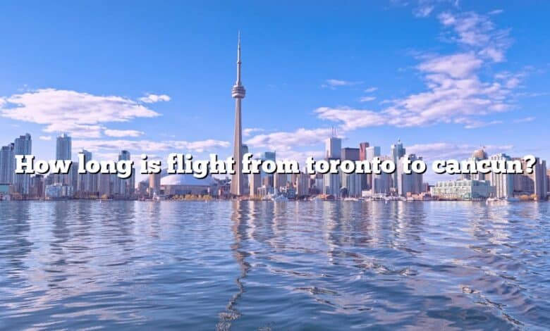 How long is flight from toronto to cancun?